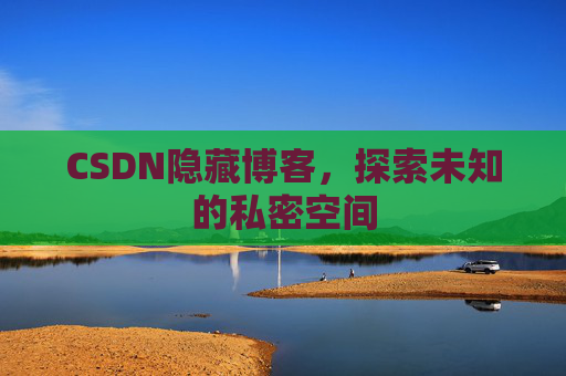CSDN隐藏博客，探索未知的私密空间